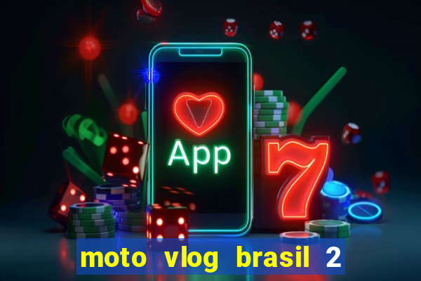 moto vlog brasil 2 dinheiro infinito